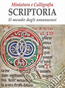 Miniatura e calligrafia scriptoria. Il mondo degli amanuensi libro di Fioravanti F. (cur.)