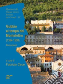 Gubbio al tempo dei Montefeltro (1384-1508). Documenti. Ediz. italiana e latino libro di Cece Fabrizio