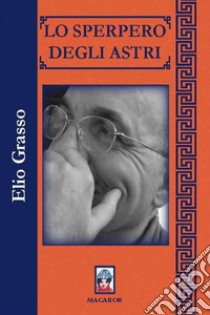 Lo sperpero degli astri libro di Grasso Elio