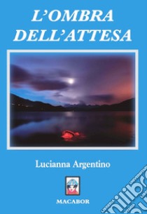 L'ombra dell'attesa libro di Argentino Lucianna