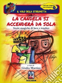 La candela si accenderà da sola. Storie magiche di luce e tenebre libro di Farinella Stefania; Gagliardi Fulvio; Maggiarra Nicola; Martini G. (cur.)