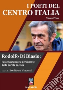 I poeti del centro Italia. Vol. 1: Rodolfo Di Biasio: l'essenza tenace e persistente della parola poetica libro di Vincenzi B. (cur.)