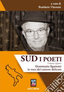 Sud. I poeti. Vol. 4: Giammario Sgattoni: La voce del cantore delicato libro di Vincenzi B. (cur.)