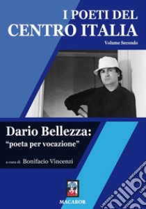 I poeti del centro Italia. Vol. 2: Dario Bellezza: «poeta per vocazione» libro di Vincenzi B. (cur.)