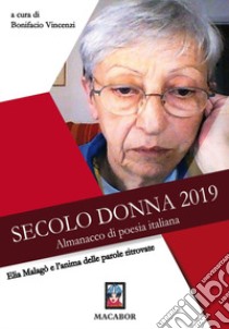 Elia Malagò e l'anima delle parole ritrovate. Secolo donna 2019. Almanacco di poesia italiana libro di Vincenzi B. (cur.)