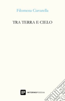 Tra terra e cielo libro di Ciavarella Filomena