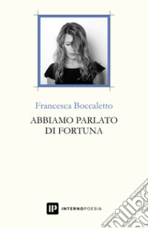 Abbiamo parlato di fortuna libro di Boccaletto Francesca