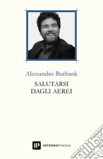 Salutarsi dagli aerei libro di Burbank Alessandro