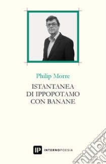 Istantanea di ippopotamo con banane. Testo inglese a fronte. Ediz. bilingue libro di Morre Philip; Sensi G. (cur.)