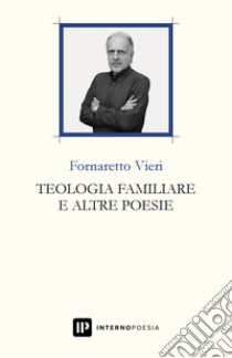 Teologia familiare e altre poesie libro di Vieri Fornaretto; Fo A. (cur.)