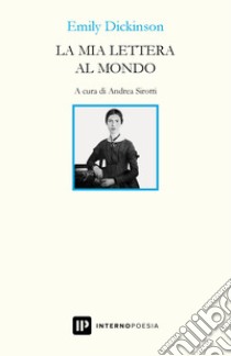 La mia lettera al mondo. Testo inglese a fronte. Ediz. bilingue libro di Dickinson Emily; Sirotti A. (cur.)