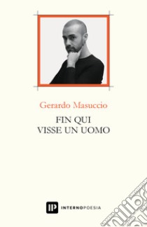 Fin qui visse un uomo libro di Masuccio Gerardo