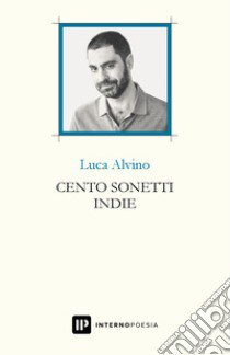 Cento sonetti indie libro di Alvino Luca