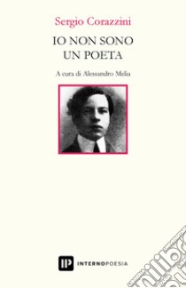Io non sono un poeta libro di Corazzini Sergio; Melia A. (cur.)