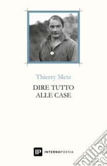 Dire tutto alle case. Testo francese a fronte. Ediz. multilingue libro di Metz Thierry; Lecomte M. (cur.)