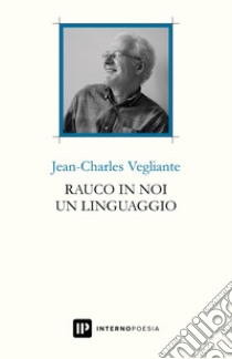 Rauco in noi un linguaggio. Testo francese a fronte. Ediz. multilingue libro di Vegliante Jean-Charles; Lecomte M. (cur.)