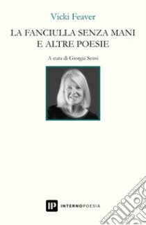 La fanciulla senza mani e altre poesie. Ediz. italiana e inglese libro di Feaver Vicki; Sensi G. (cur.)