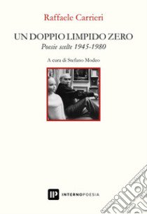 uN doppio limpido zero. Poesie scelte 1945-1980 libro di Carrieri Raffaele; Modeo S. (cur.)