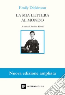 La mia lettera al mondo. Testo inglese a fronte. Ediz. ampliata libro di Dickinson Emily; Sirotti A. (cur.)