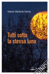 Tutti sotto la stessa luna libro di Deriu Maria Michela