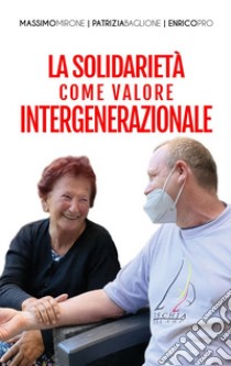 La solidarietà come valore intergenerazionale. Nuova ediz. libro di Mirone Massimo; Baglione Patrizia; Pro Enrico