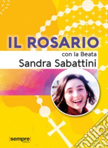 Il rosario con la beata Sandra Sabattini libro di Sabattini Sandra; Santamato G. (cur.)