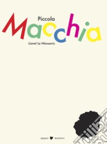 Piccola Macchia. Ediz. illustrata libro di Le Néouanic Lionel