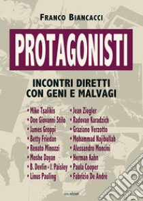 Protagonisti. Incontri diretti con geni e malvagi libro di Biancacci Franco