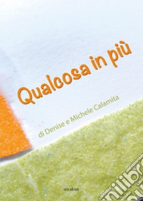 Qualcosa in più. Ediz. illustrata libro di Calamita Denise; Calamita Michele