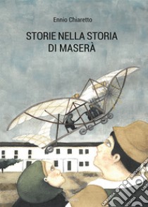 Storie nella storia di Maserà. Il motore a lacrime e sangue. Ediz. illustrata libro di Chiaretto Ennio