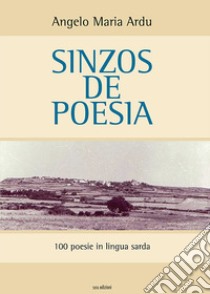 Sinzos de poesia. 100 poesie in lingua sarda libro di Ardu Angelo Maria