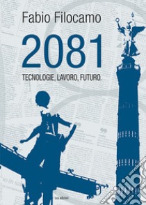 2081. Tecnologie, lavoro, futuro libro di Filocamo Fabio