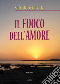 Il fuoco dell'amore libro di Cirotto Salvatore