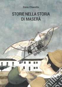 Storie nella storia di Maserà. Il motore a lacrime e sangue. Ediz. illustrata libro di Chiaretto Ennio