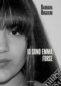 Io sono Emma. Forse libro di Ruggiero Barbara