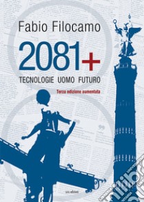 2081. Tecnologie, uomo, futuro. Ediz. ampliata libro di Filocamo Fabio