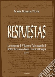 Respuestas. La comunità di Villanova Tulo secondo il Rettore Reverendo Pedro Francisco Desogus (1777) libro di Floris Maria Bonaria