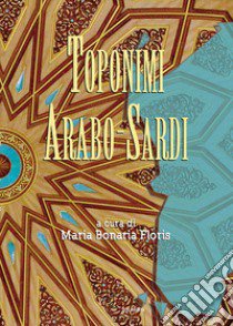 Toponimi arabo-sardi libro di Floris M. B. (cur.)