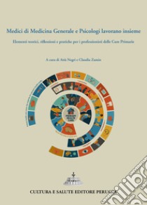 Medici di medicina generale e psicologi lavorano insieme. Elementi teorici, riflessioni e pratiche per i professionisti delle cure primarie libro di Negri Attà; Zamin Claudia