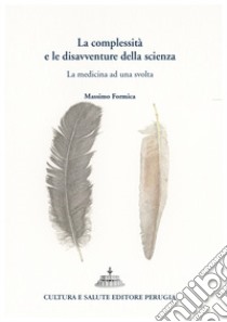 La complessità e le disavventure della scienza. La medicina ad una svolta libro di Formica Massimo