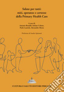 Salute per tutti: miti, speranze e certezze della Primary Health Care libro di Bonaldi A. (cur.); Celotto S. (cur.); Lauriola P. (cur.)