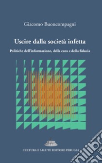 Uscire dalla società infetta. Politiche dell'informazione, della cura e della fiducia libro di Buoncompagni Giacomo