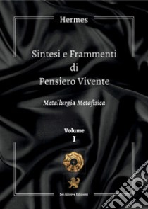 Sintesi e frammenti di pensiero vivente. Vol. 1: Metallurgia metafisica libro di Hermes