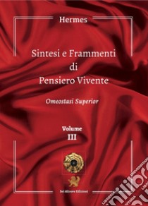 Sintesi e frammenti di pensiero vivente. Vol. 3: Omeostasi superior libro di Hermes