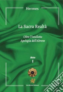 La sacra realtà. Vol. 1: Oltre l'intelletto. Apologia dell'altrove libro di Hermes