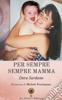 Per sempre sempre mamma libro di Sardano Dora