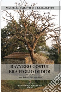 Davvero costui era figlio di Dio! (Mt 27,54) (Vere filius dei erat iste!) libro di Falletti di Villafalletto Marcello