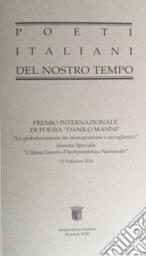 Poeti italiani del nostro tempo 2019. Premio internazionale di poesia «Danilo Masini». 12ª edizione 2018 libro