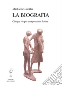 La biografia. Cinque vie per comprendere la vita libro di Glöckler Michaela