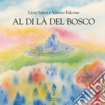 Al di là del bosco. Ediz. illustrata libro di Sideri Licia